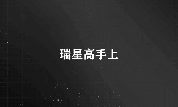 瑞星高手上