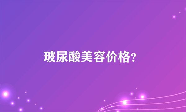 玻尿酸美容价格？