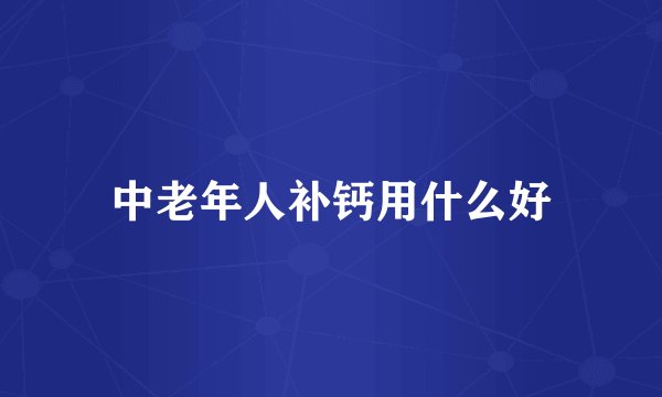中老年人补钙用什么好