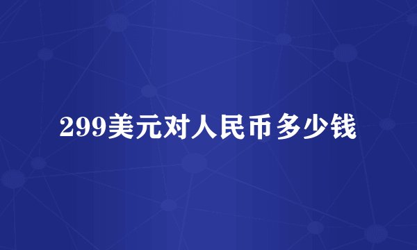 299美元对人民币多少钱