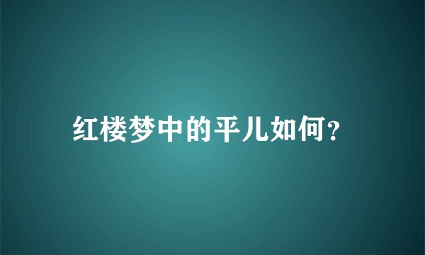红楼梦中的平儿如何？