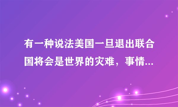 有一种说法美国一旦退出联合国将会是世界的灾难，事情真是这样吗？