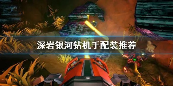 《深岩银河》钻机手怎么配装？钻机手配装推荐