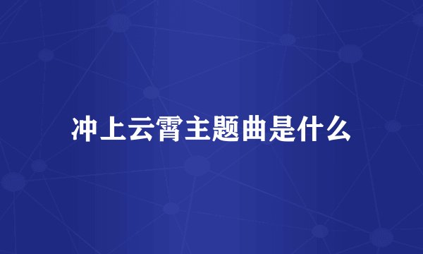 冲上云霄主题曲是什么