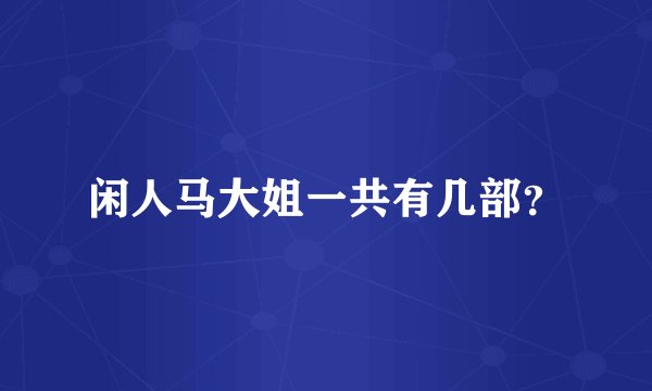 闲人马大姐一共有几部？