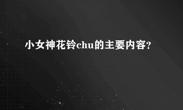 小女神花铃chu的主要内容？