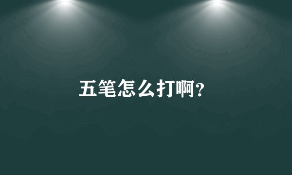 五笔怎么打啊？