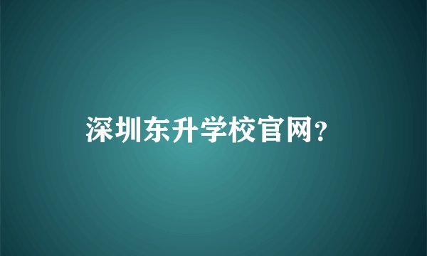 深圳东升学校官网?