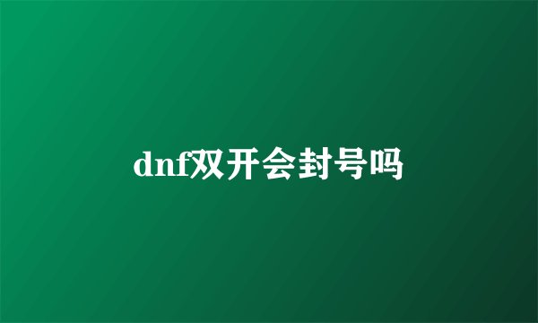 dnf双开会封号吗