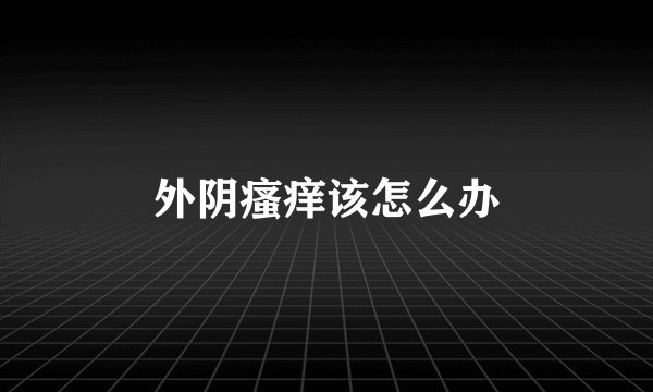 外阴瘙痒该怎么办