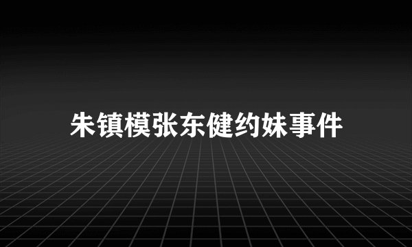 朱镇模张东健约妹事件