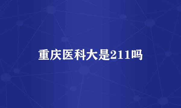 重庆医科大是211吗