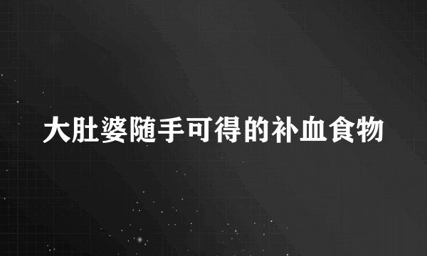 大肚婆随手可得的补血食物