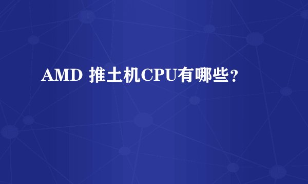 AMD 推土机CPU有哪些？
