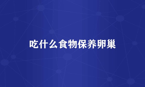 吃什么食物保养卵巢