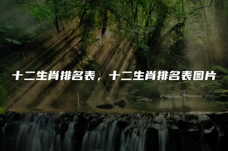 十二生肖排名表，十二生肖排名表图片
