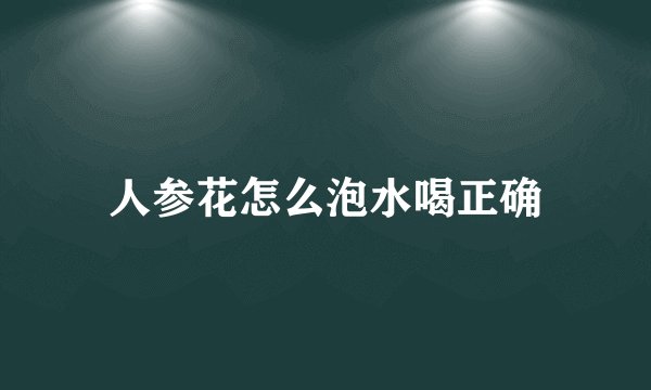 人参花怎么泡水喝正确