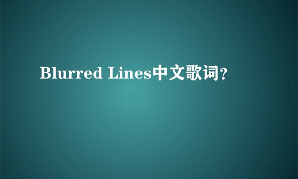 Blurred Lines中文歌词？