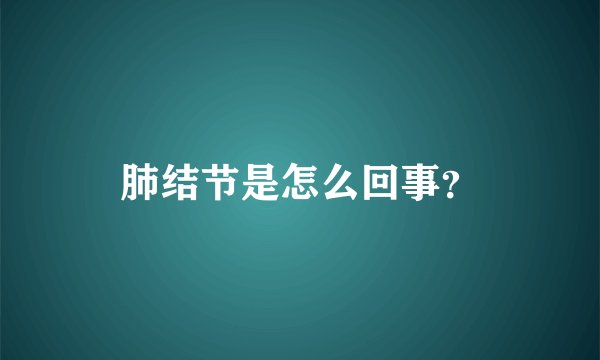 肺结节是怎么回事？