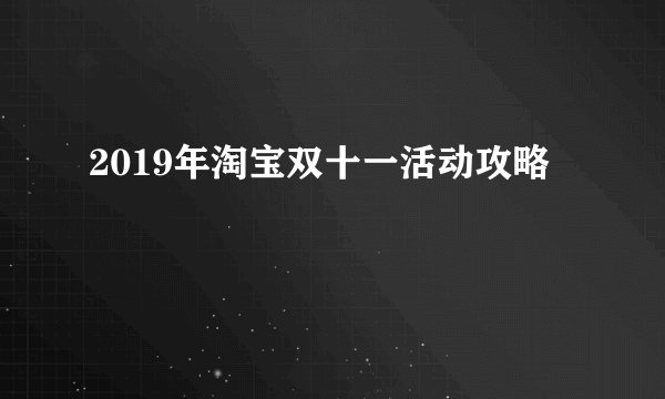 2019年淘宝双十一活动攻略