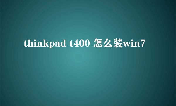 thinkpad t400 怎么装win7