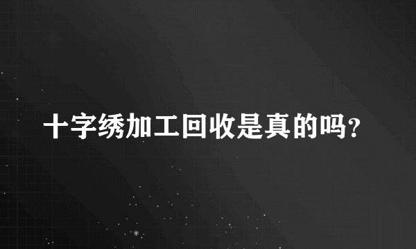 十字绣加工回收是真的吗？