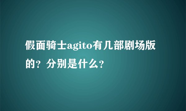 假面骑士agito有几部剧场版的？分别是什么？