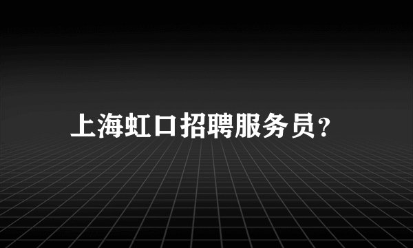 上海虹口招聘服务员？