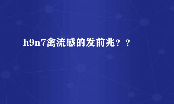 h9n7禽流感的发前兆？？