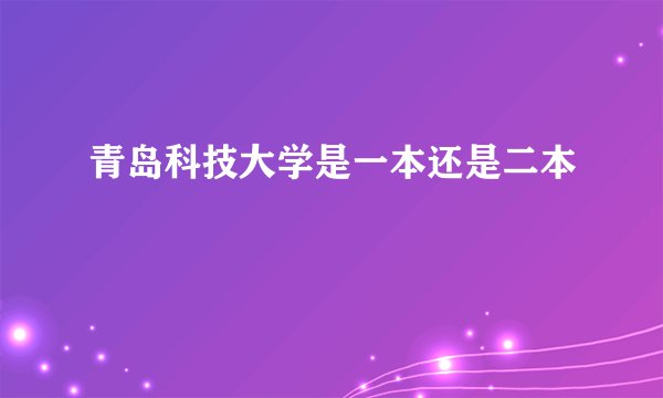 青岛科技大学是一本还是二本