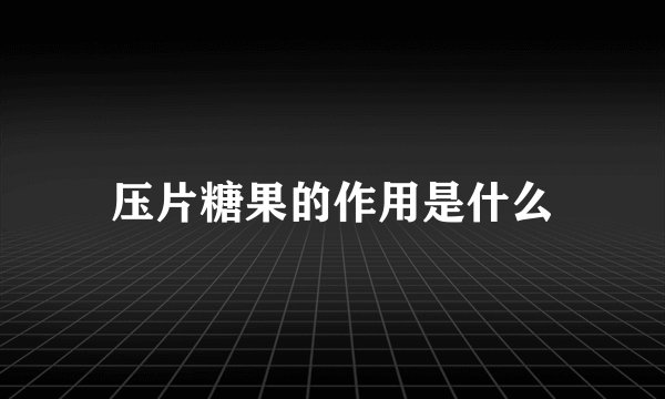 压片糖果的作用是什么