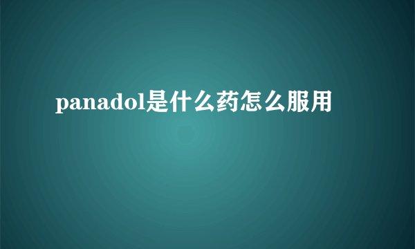 panadol是什么药怎么服用