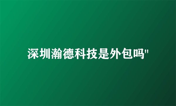 深圳瀚德科技是外包吗