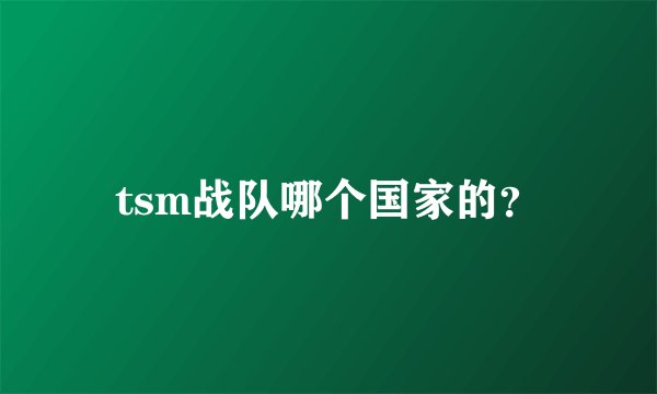 tsm战队哪个国家的？