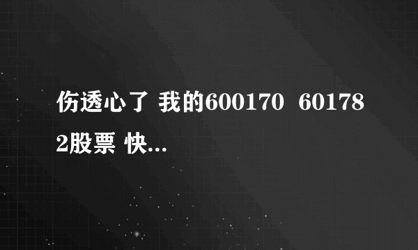 伤透心了 我的600170  601782股票 快停了 怎么办