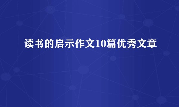 读书的启示作文10篇优秀文章