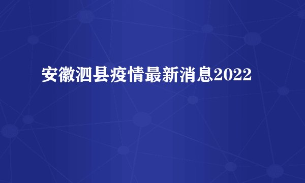 安徽泗县疫情最新消息2022