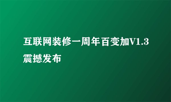互联网装修一周年百变加V1.3震撼发布