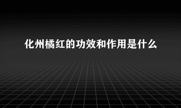 化州橘红的功效和作用是什么