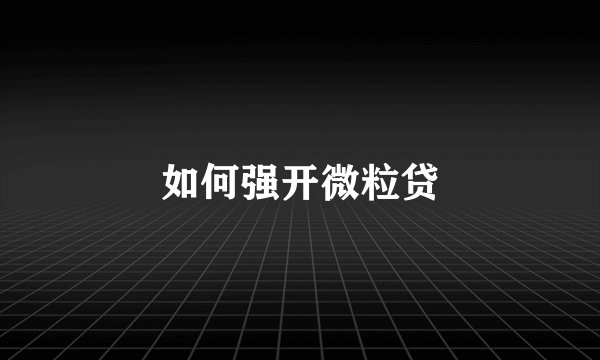 如何强开微粒贷