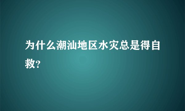 为什么潮汕地区水灾总是得自救？