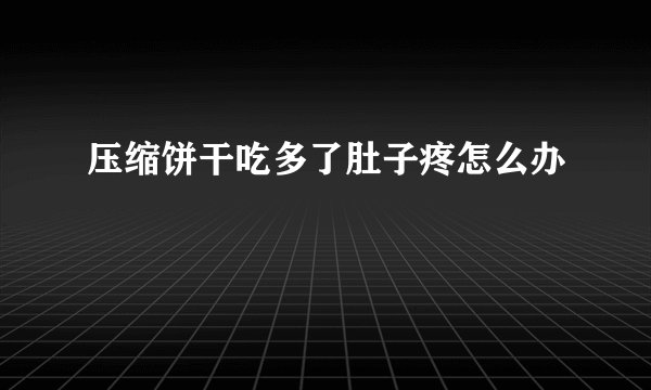 压缩饼干吃多了肚子疼怎么办
