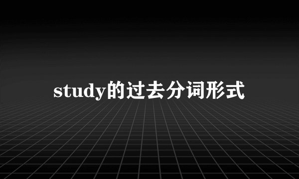 study的过去分词形式