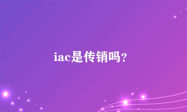 iac是传销吗？