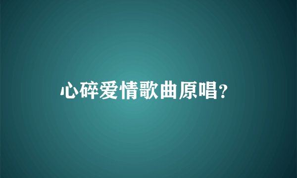 心碎爱情歌曲原唱？