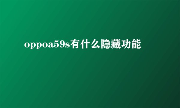 oppoa59s有什么隐藏功能