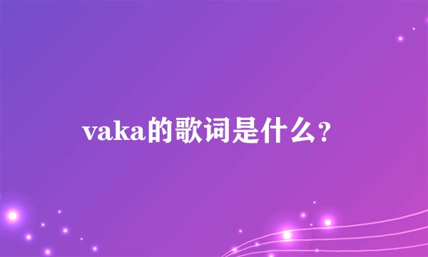 vaka的歌词是什么？