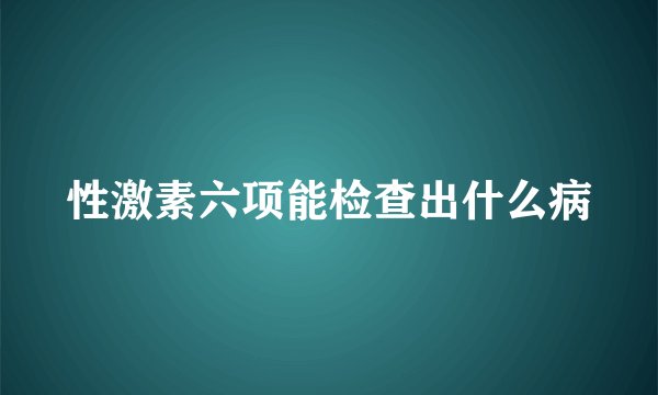 性激素六项能检查出什么病