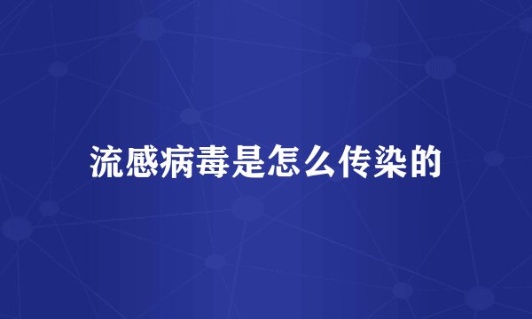 流感病毒是怎么传染的