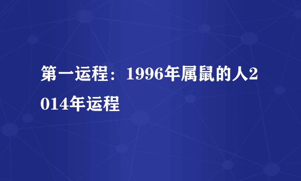 第一运程：1996年属鼠的人2014年运程